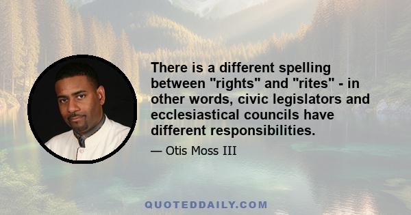 There is a different spelling between rights and rites - in other words, civic legislators and ecclesiastical councils have different responsibilities.