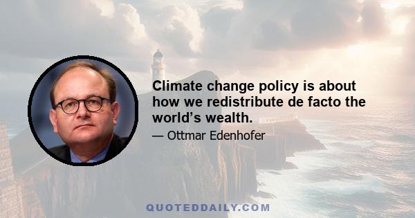 Climate change policy is about how we redistribute de facto the world’s wealth.