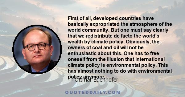 First of all, developed countries have basically expropriated the atmosphere of the world community. But one must say clearly that we redistribute de facto the world's wealth by climate policy. Obviously, the owners of