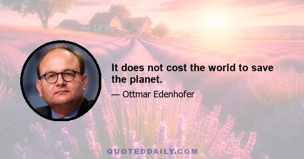 It does not cost the world to save the planet.