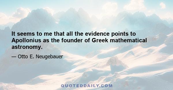 It seems to me that all the evidence points to Apollonius as the founder of Greek mathematical astronomy.