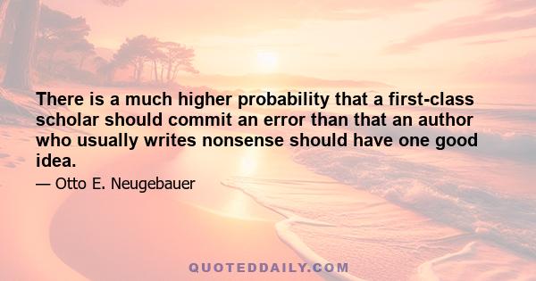 There is a much higher probability that a first-class scholar should commit an error than that an author who usually writes nonsense should have one good idea.