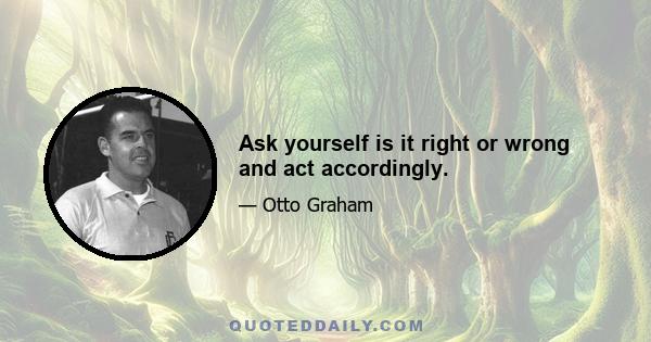 Ask yourself is it right or wrong and act accordingly.