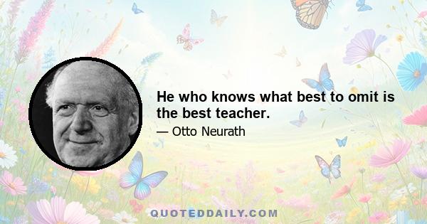 He who knows what best to omit is the best teacher.