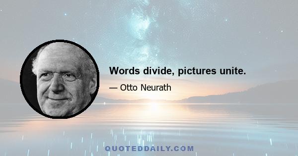 Words divide, pictures unite.