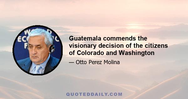 Guatemala commends the visionary decision of the citizens of Colorado and Washington