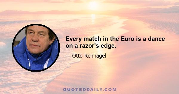 Every match in the Euro is a dance on a razor's edge.