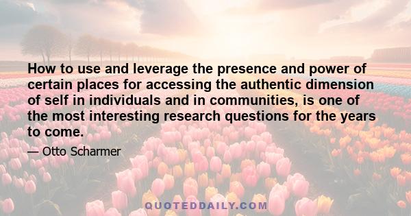 How to use and leverage the presence and power of certain places for accessing the authentic dimension of self in individuals and in communities, is one of the most interesting research questions for the years to come.