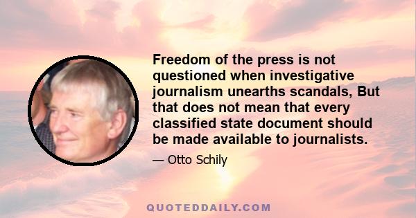 Freedom of the press is not questioned when investigative journalism unearths scandals, But that does not mean that every classified state document should be made available to journalists.