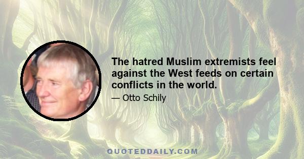 The hatred Muslim extremists feel against the West feeds on certain conflicts in the world.