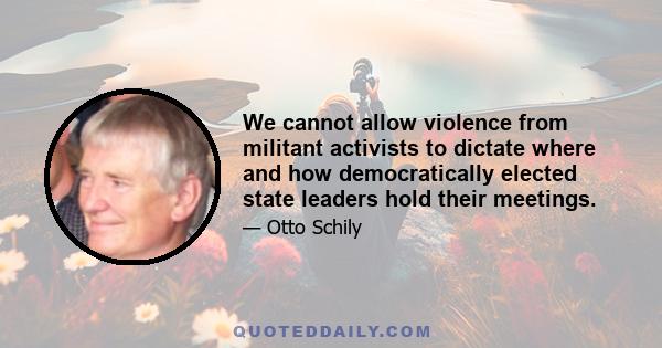 We cannot allow violence from militant activists to dictate where and how democratically elected state leaders hold their meetings.