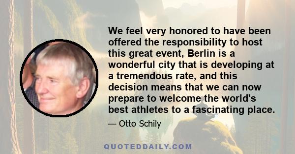 We feel very honored to have been offered the responsibility to host this great event, Berlin is a wonderful city that is developing at a tremendous rate, and this decision means that we can now prepare to welcome the