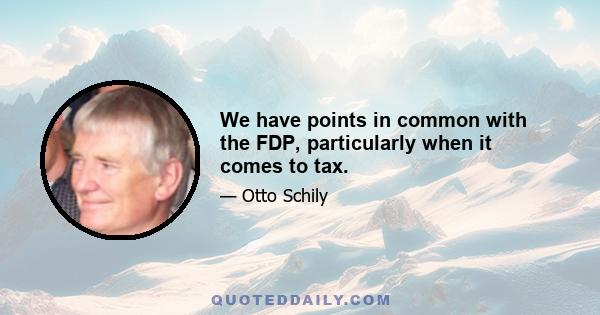 We have points in common with the FDP, particularly when it comes to tax.