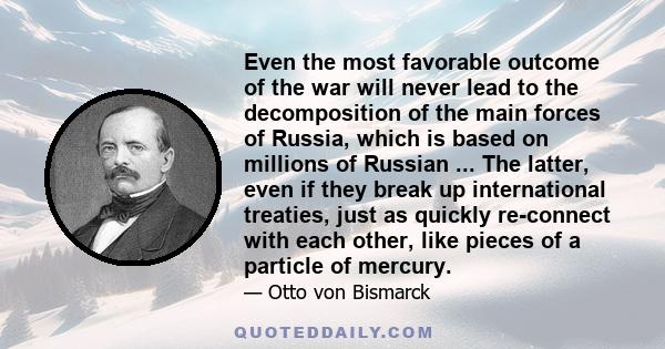 Even the most favorable outcome of the war will never lead to the decomposition of the main forces of Russia, which is based on millions of Russian ... The latter, even if they break up international treaties, just as