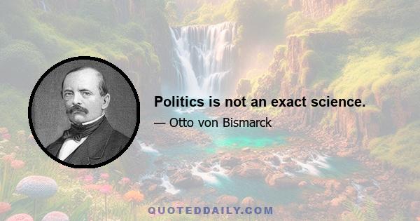 Politics is not an exact science.