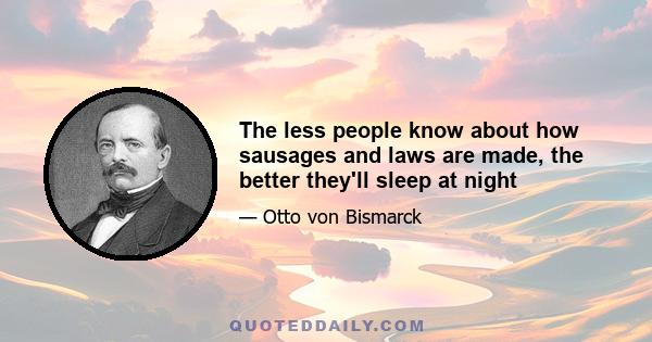 The less people know about how sausages and laws are made, the better they'll sleep at night