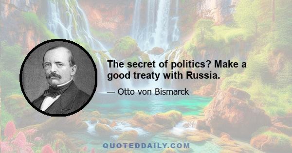 The secret of politics? Make a good treaty with Russia.