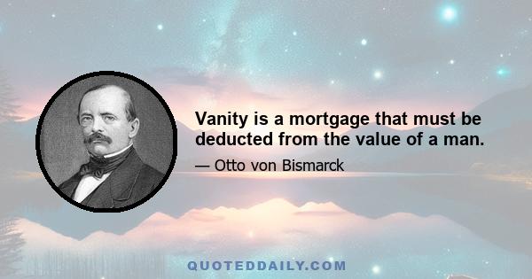 Vanity is a mortgage that must be deducted from the value of a man.