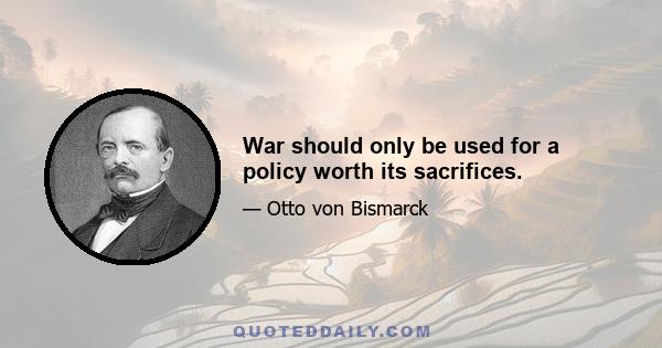 War should only be used for a policy worth its sacrifices.