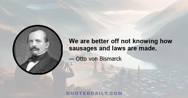 We are better off not knowing how sausages and laws are made.