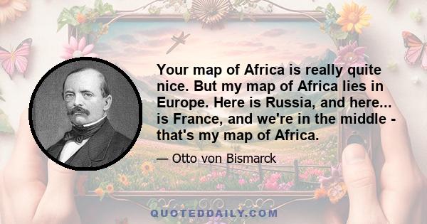 Your map of Africa is really quite nice. But my map of Africa lies in Europe. Here is Russia, and here... is France, and we're in the middle - that's my map of Africa.