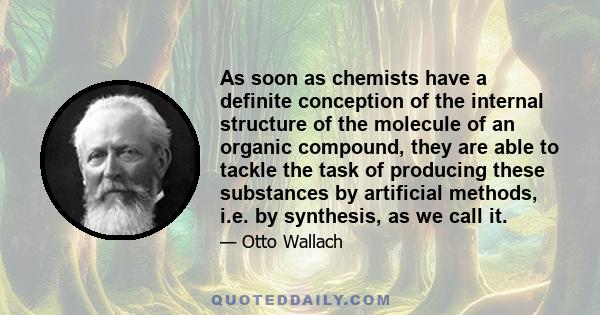 As soon as chemists have a definite conception of the internal structure of the molecule of an organic compound, they are able to tackle the task of producing these substances by artificial methods, i.e. by synthesis,