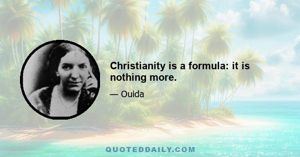 Christianity is a formula: it is nothing more.