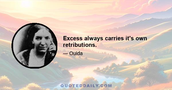 Excess always carries it's own retributions.