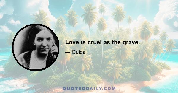 Love is cruel as the grave.