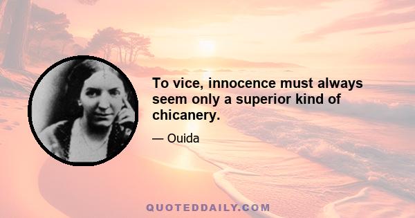 To vice, innocence must always seem only a superior kind of chicanery.