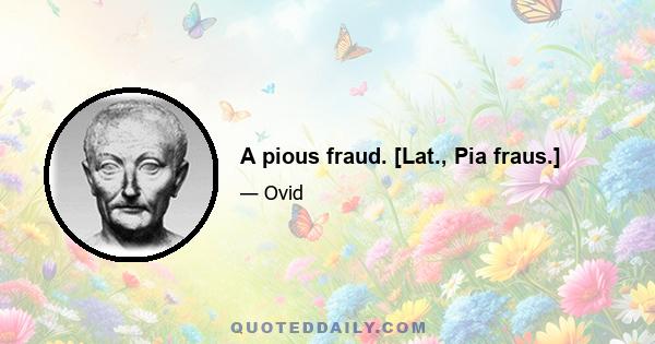 A pious fraud. [Lat., Pia fraus.]