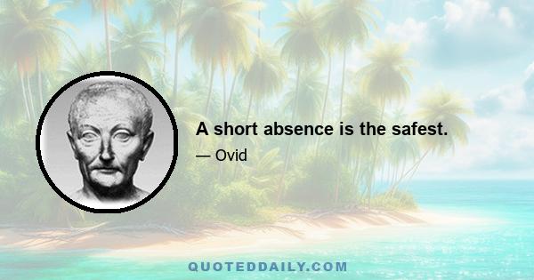 A short absence is the safest.