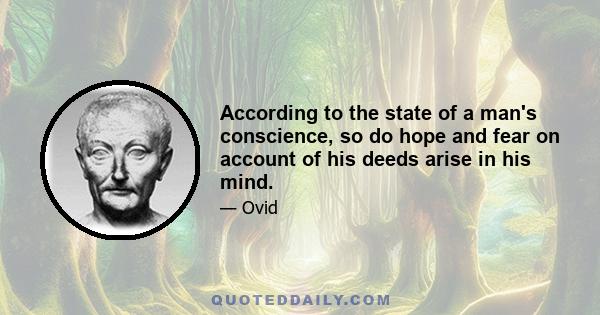 According to the state of a man's conscience, so do hope and fear on account of his deeds arise in his mind.