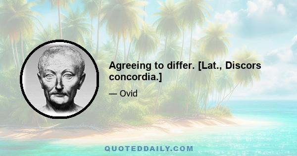 Agreeing to differ. [Lat., Discors concordia.]