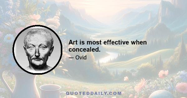 Art is most effective when concealed.