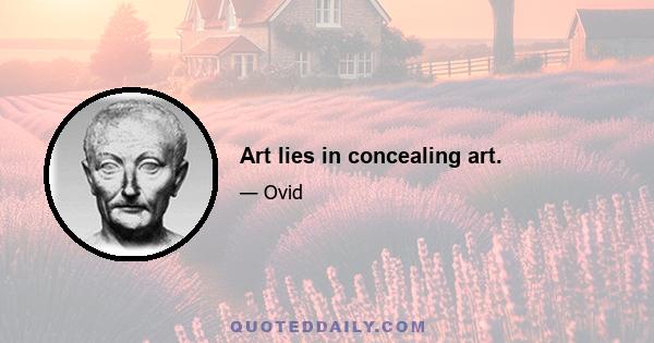 Art lies in concealing art.