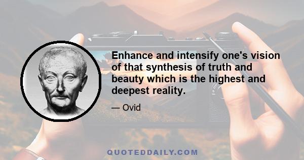 Enhance and intensify one's vision of that synthesis of truth and beauty which is the highest and deepest reality.