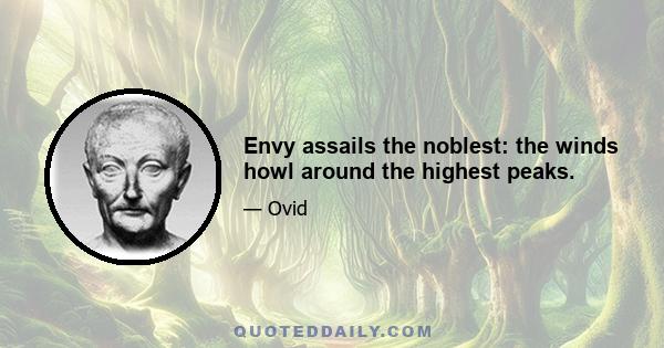 Envy assails the noblest: the winds howl around the highest peaks.