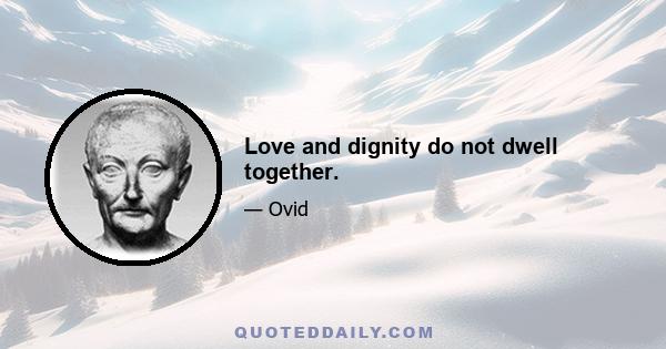 Love and dignity do not dwell together.