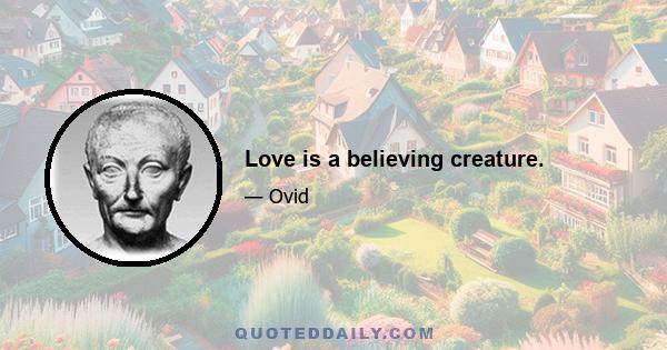 Love is a believing creature.