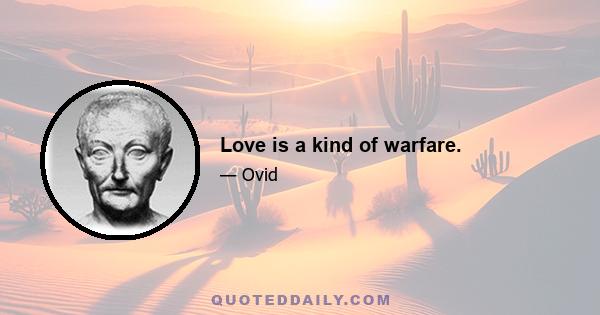 Love is a kind of warfare.