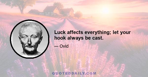 Luck affects everything; let your hook always be cast.