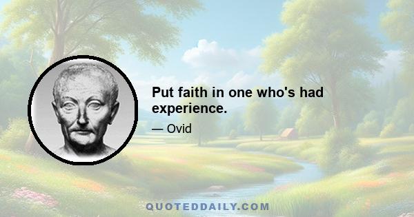 Put faith in one who's had experience.