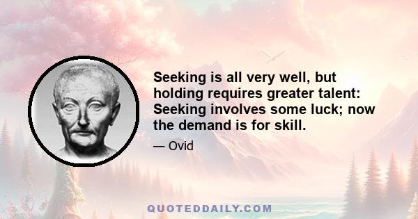 Seeking is all very well, but holding requires greater talent: Seeking involves some luck; now the demand is for skill.