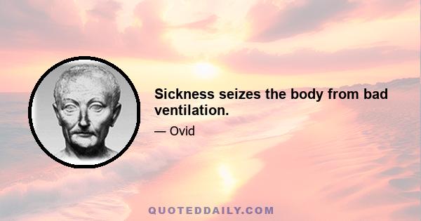 Sickness seizes the body from bad ventilation.