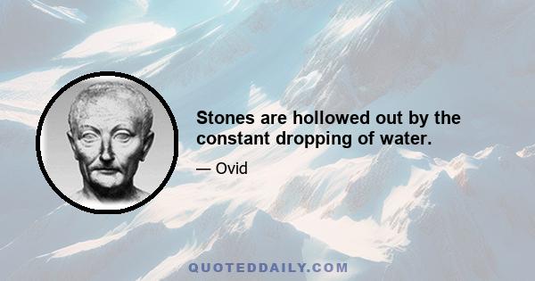 Stones are hollowed out by the constant dropping of water.