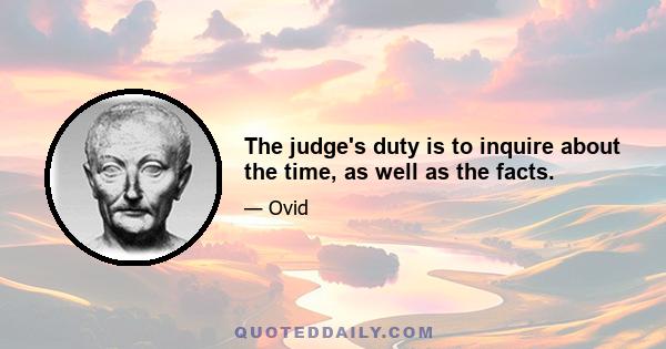 The judge's duty is to inquire about the time, as well as the facts.