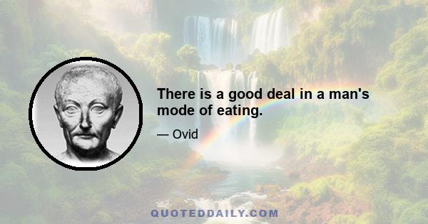 There is a good deal in a man's mode of eating.