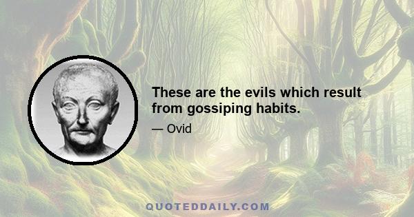 These are the evils which result from gossiping habits.