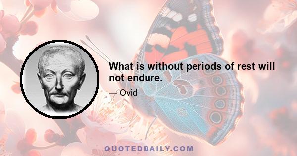 What is without periods of rest will not endure.